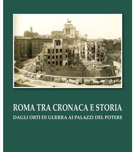 ROMA TRA CRONACA E STORIA  (Dagli orti di guerra ai palazzi del potere)