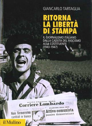 RITORNA LA LIBERTA’ DI STAMPA – Il giornalismo italiano dalla caduta del Fascismo alla Costituente (1943-1947)